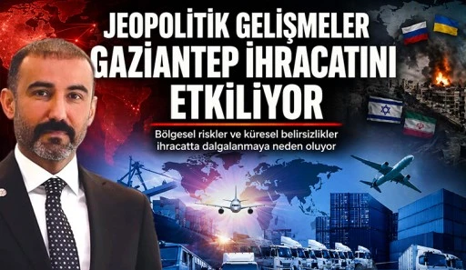 Jeopolitik gelişmeler Gaziantep ihracatını etkiliyor