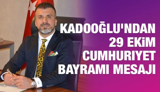 Kadooğlu&rsquo;ndan 29 Ekim Cumhuriyet Bayramı Mesajı