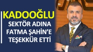 Kadooğlu, sektör adına Fatma Şahin’e teşekkür etti