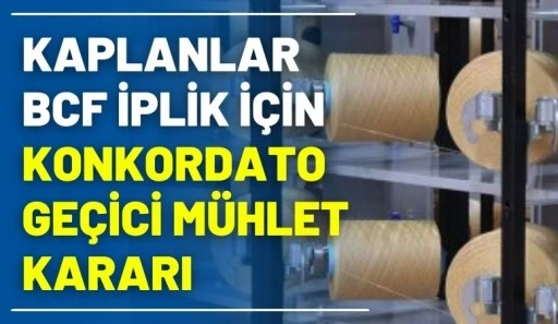 Kaplanlar BCF İplik İ&ccedil;in Konkordato Ge&ccedil;ici M&uuml;hlet Kararı