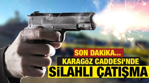 Karag&ouml;z Caddesi&rsquo;nde Silahlı &Ccedil;atışma