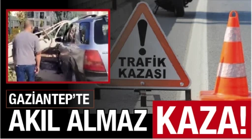 Gaziantep'te akıl almaz kaza!