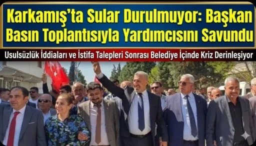 Karkamış&rsquo;ta Sular Durulmuyor: Başkan Basın Toplantısıyla Yardımcısını Savundu