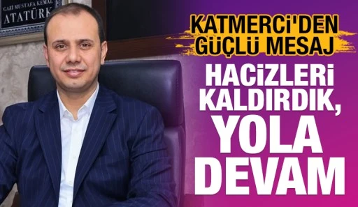 Katmerci&rsquo;den G&uuml;&ccedil;l&uuml; Mesaj: Hacizleri Kaldırdık, Yola Devam