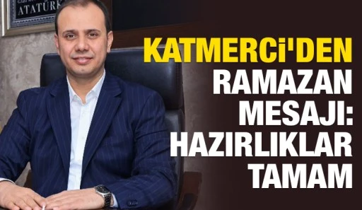 Katmerci&rsquo;den Ramazan Mesajı: Hazırlıklar Tamam