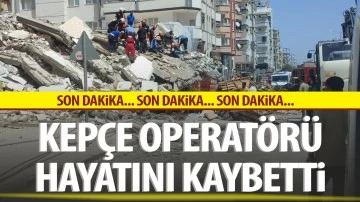 Kepçe operatörü hayatını kaybetti