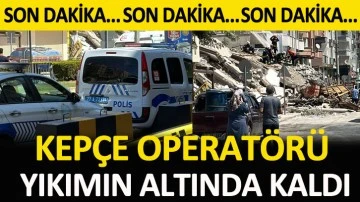 Kepçe Operatörü yıkımın altında kaldı