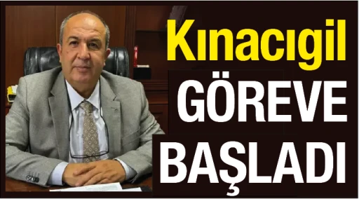 Kınacıgil, göreve başladı