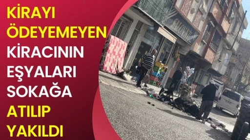 Kirayı &Ouml;deyemeyen Kiracının Eşyaları Sokağa Atılıp Yakıldı