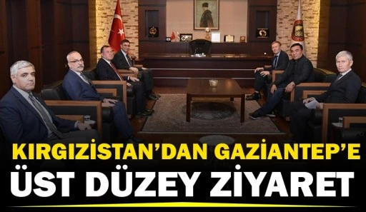 Kırgızistan&rsquo;dan Gaziantep&rsquo;e &Uuml;st D&uuml;zey Ziyaret
