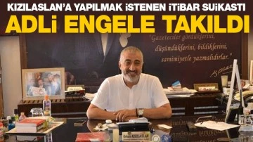 Kızılaslan’a yapılmak istenen itibar suikastı adli engele takıldı