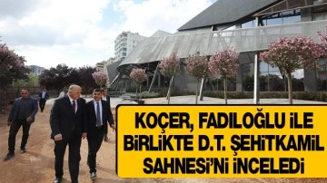 KOÇER, FADILOĞLU İLE BİRLİKTE D.T. ŞEHİTKAMİL SAHNESİ’Nİ İNCELEDİ