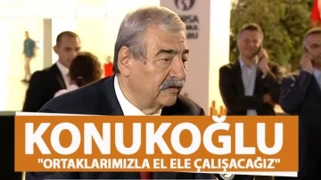 ''KONUKOĞLU: ''ORTAKLARIMIZLA EL ELE ÇALIŞACAĞIZ''