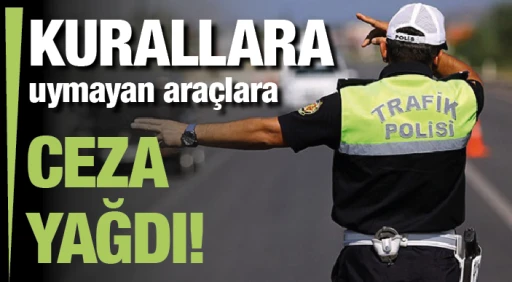Kurallara uymayan araçlara ceza yağdı!