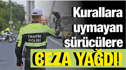 Kurallara uymayan sürücülere ceza yağdı!
