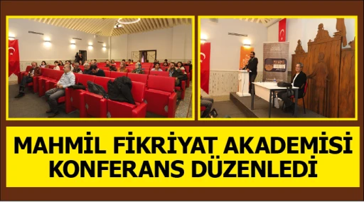 MAHMİL FİKRİYAT AKADEMİSİ KONFERANS DÜZENLEDİ