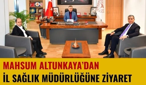 Mahsum Altunkaya&rsquo;dan İl Sağlık M&uuml;d&uuml;rl&uuml;ğ&uuml;&rsquo;ne Ziyaret