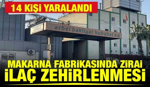 Makarna Fabrikasında zirai ila&ccedil; zehirlenmesi: 14 kişi yaralandı