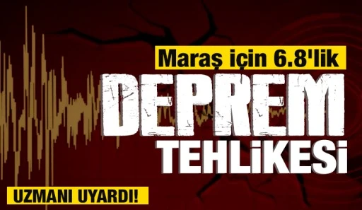 Maraş için 6.8'lik deprem tehlikesi!