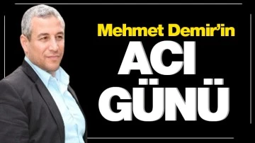Mehmet Demir’in acı günü