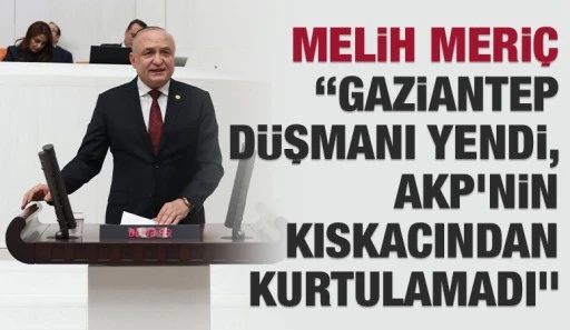 Melih Meri&ccedil;: &ldquo;Gaziantep D&uuml;şmanı Yendi, AKP&rsquo;nin Kıskacından Kurtulamadı&rdquo;