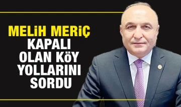 Melih Meriç kapalı olan köy yollarını sordu