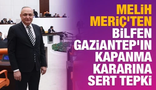 Melih Meri&ccedil;&rsquo;ten Bilfen Gaziantep&rsquo;in Kapanma Kararına Sert Tepki