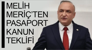 MELİH MERİÇ’TEN PASAPORT KANUN TEKLİFİ