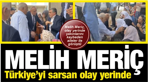 MELİH MERİÇ Türkiye’yi sarsan olay yerinde