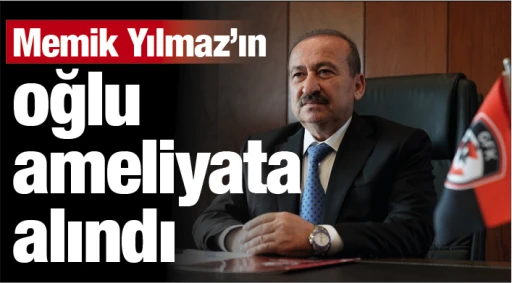 Memik Yılmaz’ın oğlu ameliyata alındı