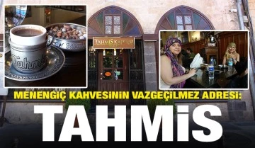 Menengiç kahvesinin vazgeçilmez adresi: TAHMİS