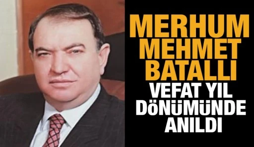 Merhum Mehmet Batallı Vefat Yıl D&ouml;n&uuml;m&uuml;nde Anıldı