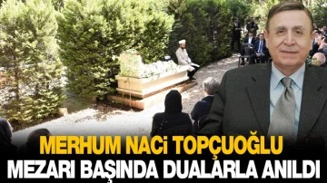 MERHUM NACİ TOPÇUOĞLU MEZARI BAŞINDA DUALARLA ANILDI