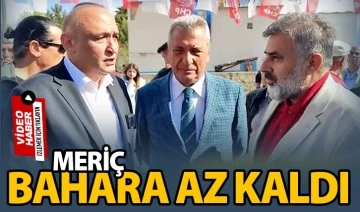 MERİÇ: BAHARA AZ KALDI