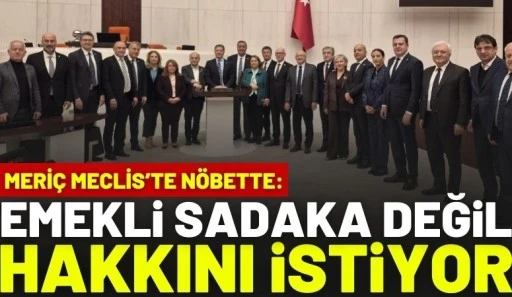 Meri&ccedil; Meclis&rsquo;te N&ouml;bette: Emekli Sadaka Değil, Hakkını İstiyor