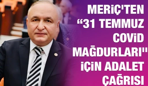 Meri&ccedil;&rsquo;ten &ldquo;31 Temmuz Covid Mağdurları&rdquo; İ&ccedil;in Adalet &Ccedil;ağrısı
