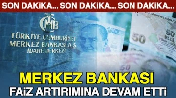 Merkez Bankası faiz artırımına devam etti  