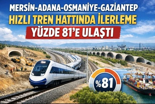 Mersin-Adana-Osmaniye-Gaziantep Hızlı Tren Hattında İlerleme Y&uuml;zde 81&rsquo;e Ulaştı
