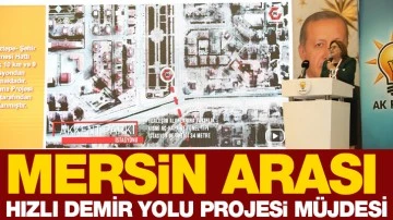 MERSİN ARASI HIZLI DEMİR YOLU PROJESİ MÜJDESİ 