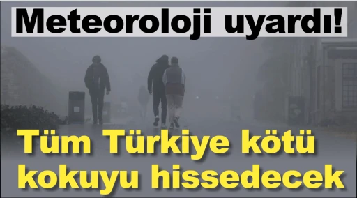 Meteoroloji uyardı! Tüm Türkiye kötü  kokuyu hissedecek