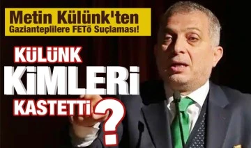 Metin Külünk'ten Gazianteplilere FETÖ Suçlaması! Külünk kimleri kastetti?