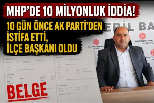 MHP&rsquo;de 10 Milyonluk İddia! 10 G&uuml;n &Ouml;nce AK Parti&rsquo;den İstifa Etti, İl&ccedil;e Başkanı Oldu