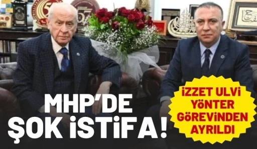MHP&rsquo;de İstifa: İzzet Ulvi Y&ouml;nter Genel Başkan Yardımcılığı G&ouml;revinden Ayrıldı
