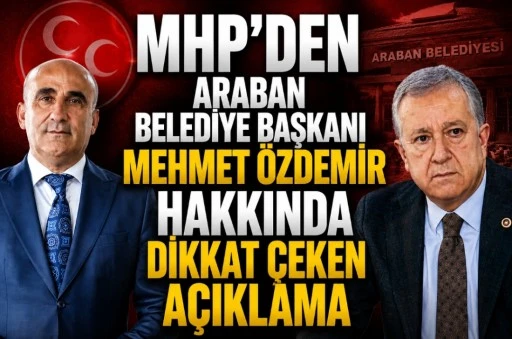 MHP&rsquo;den Araban Belediye Başkanı Mehmet &Ouml;zdemir Hakkında Dikkat &Ccedil;eken A&ccedil;ıklama