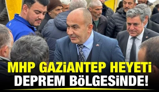 MHP Gaziantep Heyeti Deprem Bölgesinde!