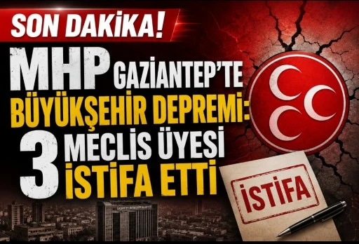 MHP Gaziantep&rsquo;te B&uuml;y&uuml;kşehir Depremi: 3 Meclis &Uuml;yesi İstifa Etti