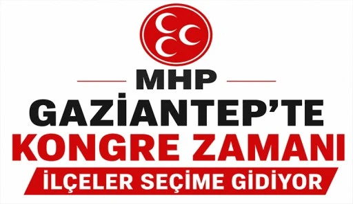MHP Gaziantep'te kongre zamanı: İl&ccedil;eler se&ccedil;ime gidiyor