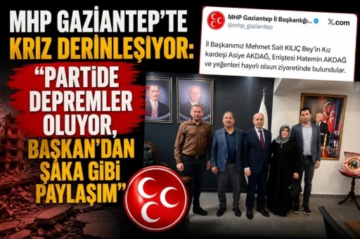 MHP Gaziantep&rsquo;te Kriz Derinleşiyor: &ldquo;Partide Depremler Oluyor, Başkan&rsquo;dan Şaka Gibi Paylaşım&rdquo;