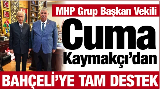 MHP Grup Başkan Vekili Cuma Kaymakçı’dan Bahçeli’ye tam destek