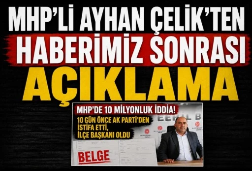 MHP&rsquo;li Ayhan &Ccedil;elik&rsquo;ten Haberimiz Sonrası A&ccedil;ıklama